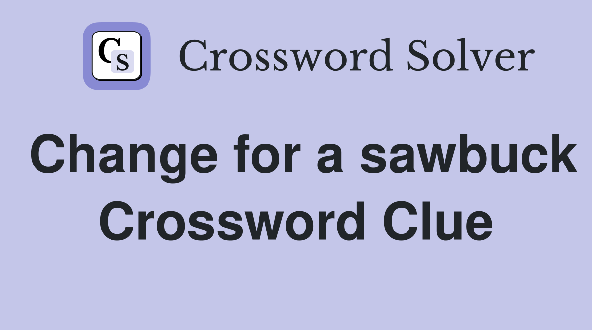 Change for a sawbuck Crossword Clue