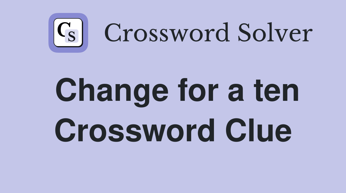Change for a ten Crossword Clue