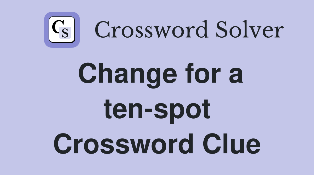 Change for a ten-spot Crossword Clue