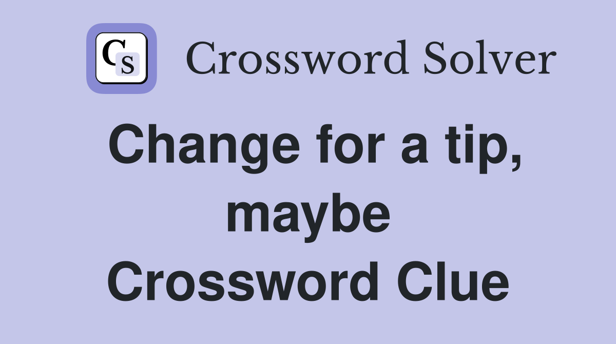 Change for a tip, maybe Crossword Clue