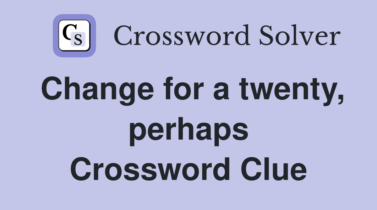Change for a twenty, perhaps Crossword Clue