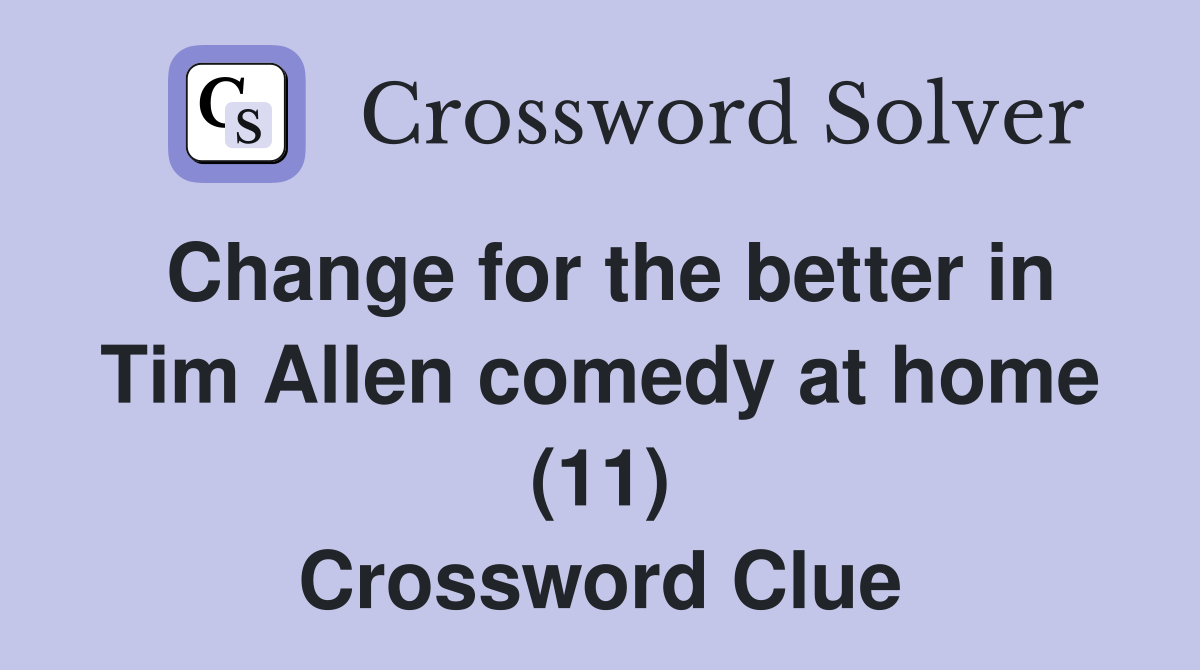 Change for the better in Tim Allen comedy at home (11) Crossword Clue
