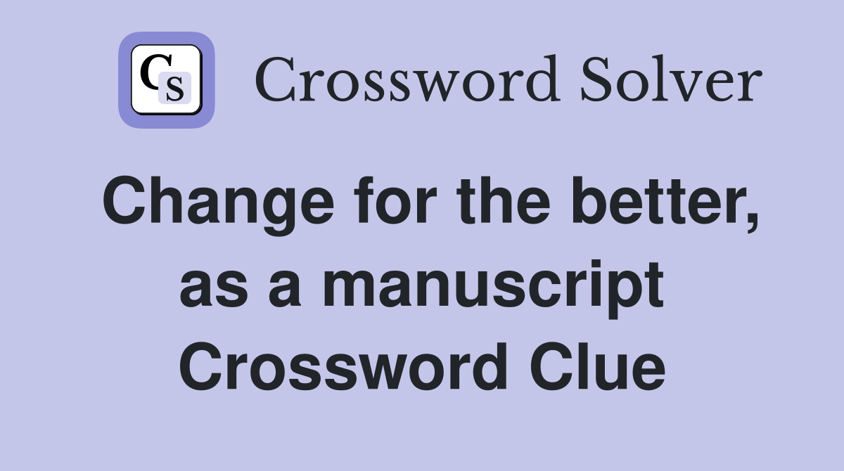 Change for the better, as a manuscript Crossword Clue