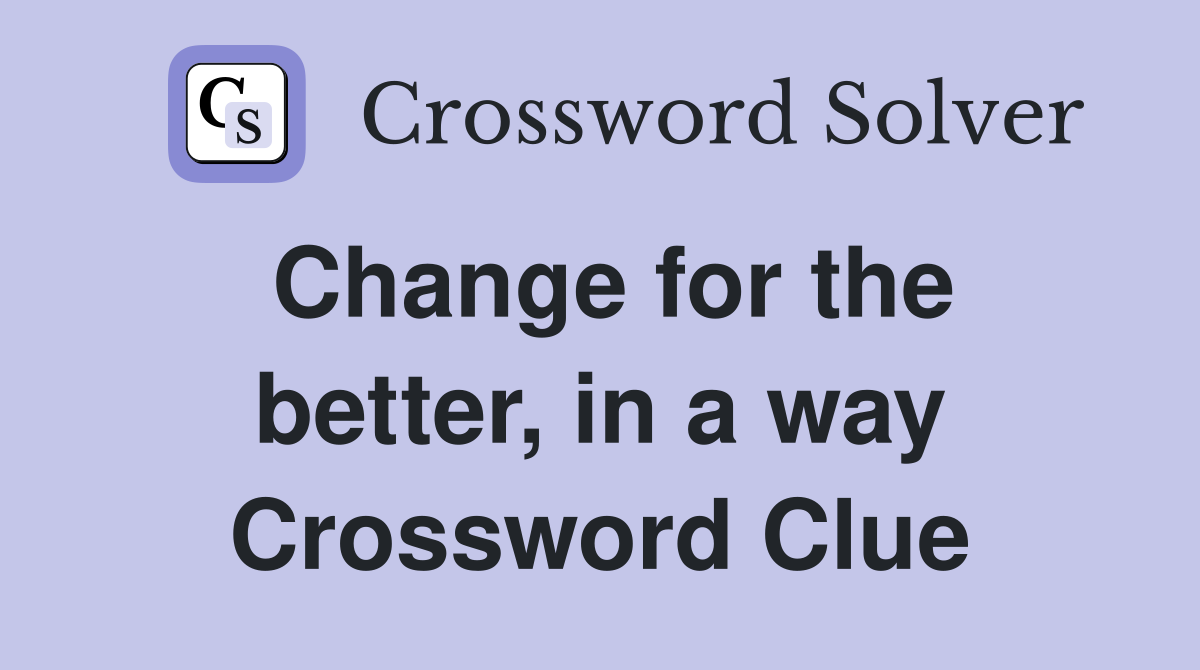 Change for the better, in a way Crossword Clue
