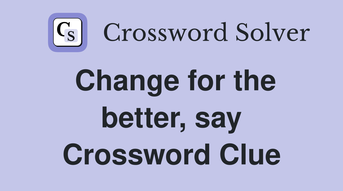 Change for the better, say Crossword Clue