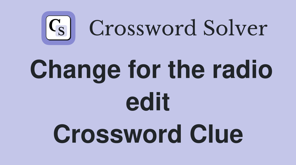 Change for the radio edit Crossword Clue