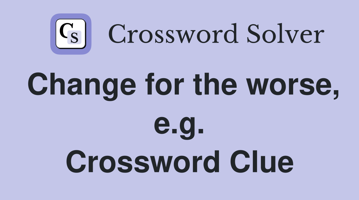 Change for the worse, e.g. Crossword Clue