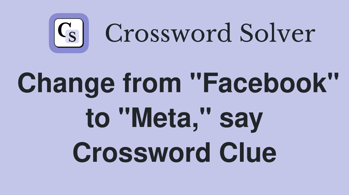Change from "Facebook" to "Meta," say Crossword Clue