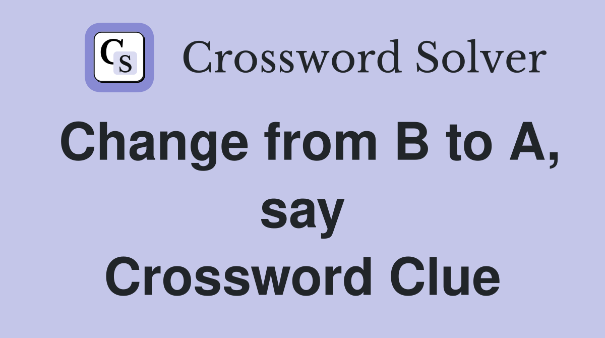 Change from B to A, say Crossword Clue