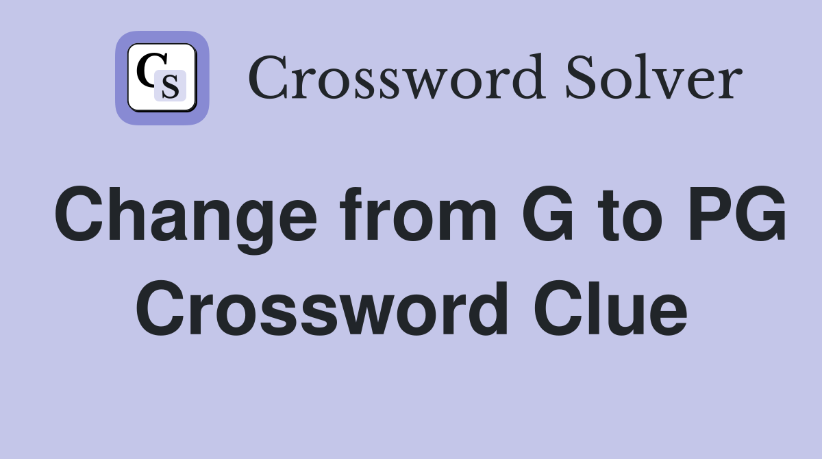 Change from G to PG Crossword Clue