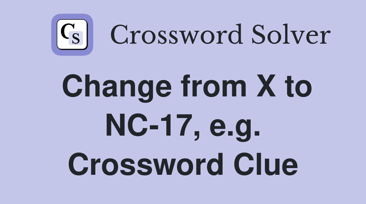 Change from X to NC-17, e.g. Crossword Clue