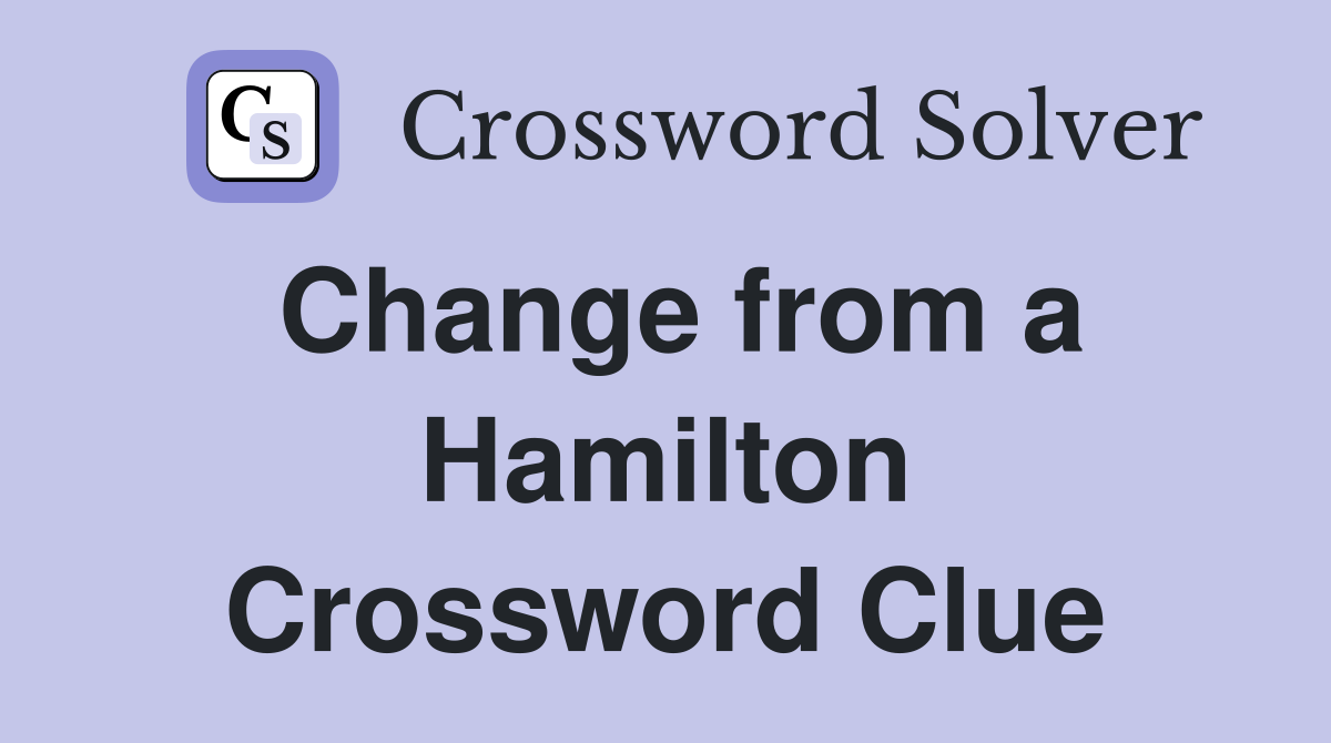 Change from a Hamilton Crossword Clue