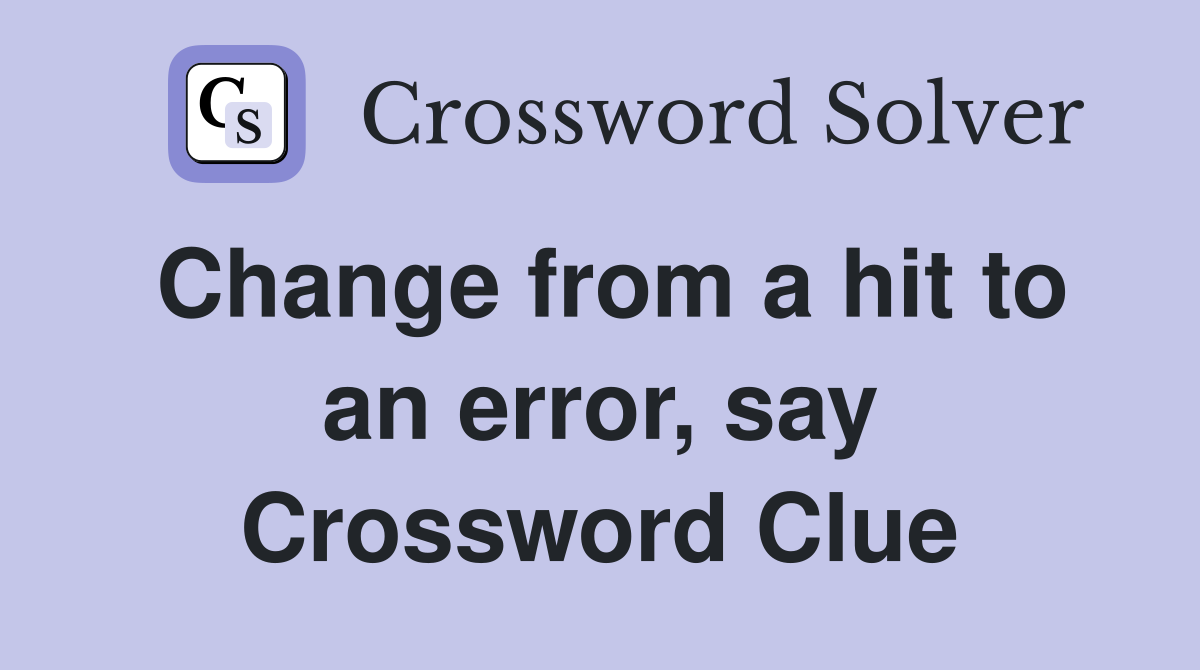 Change from a hit to an error, say Crossword Clue