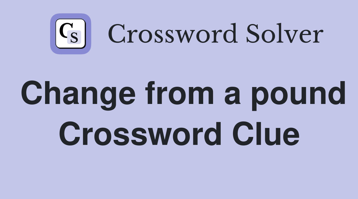 Change from a pound Crossword Clue