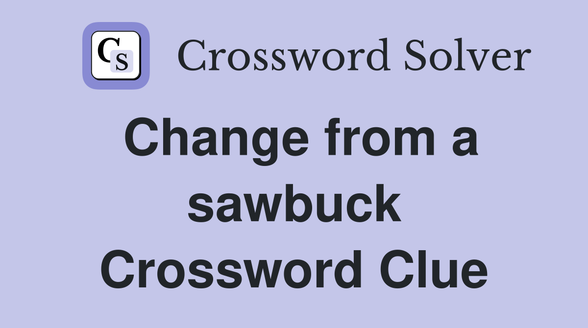 Change from a sawbuck Crossword Clue