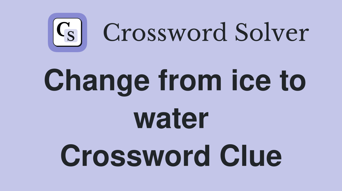 Change from ice to water Crossword Clue