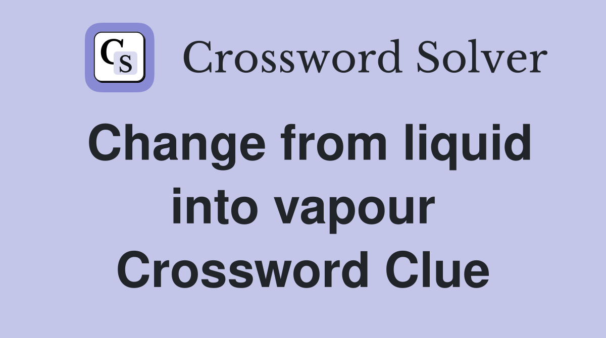 Change from liquid into vapour Crossword Clue
