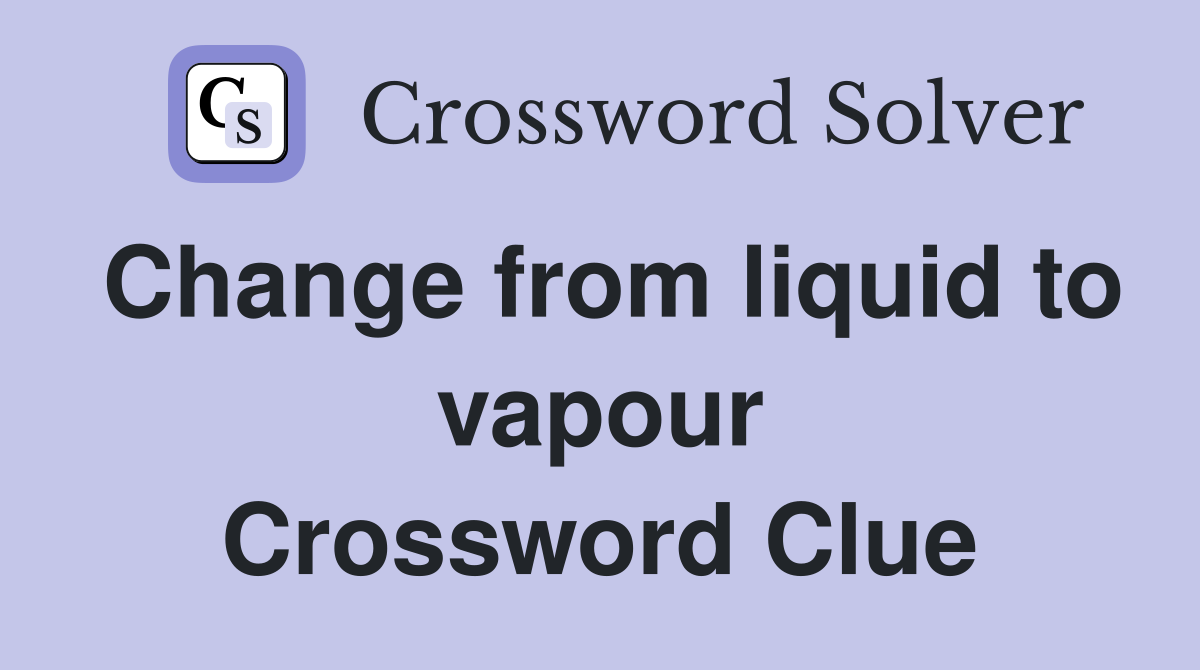 Change from liquid to vapour Crossword Clue