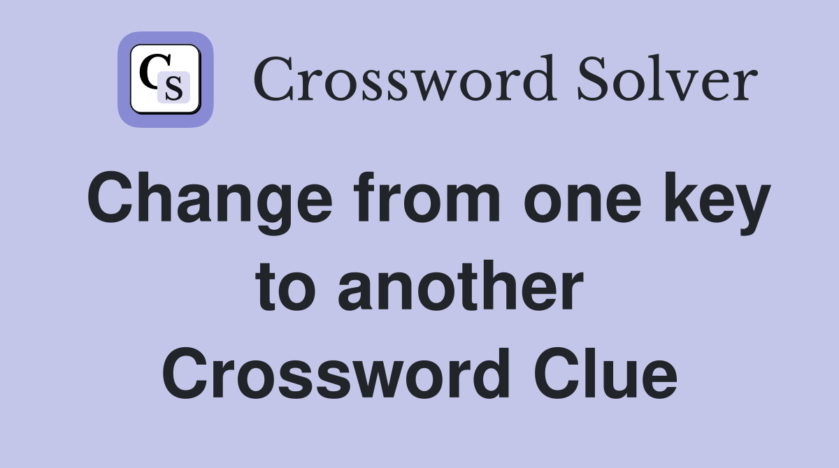 Change from one key to another Crossword Clue
