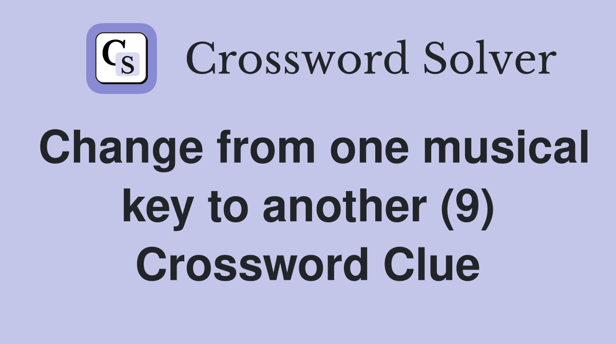 Change from one musical key to another (9) Crossword Clue