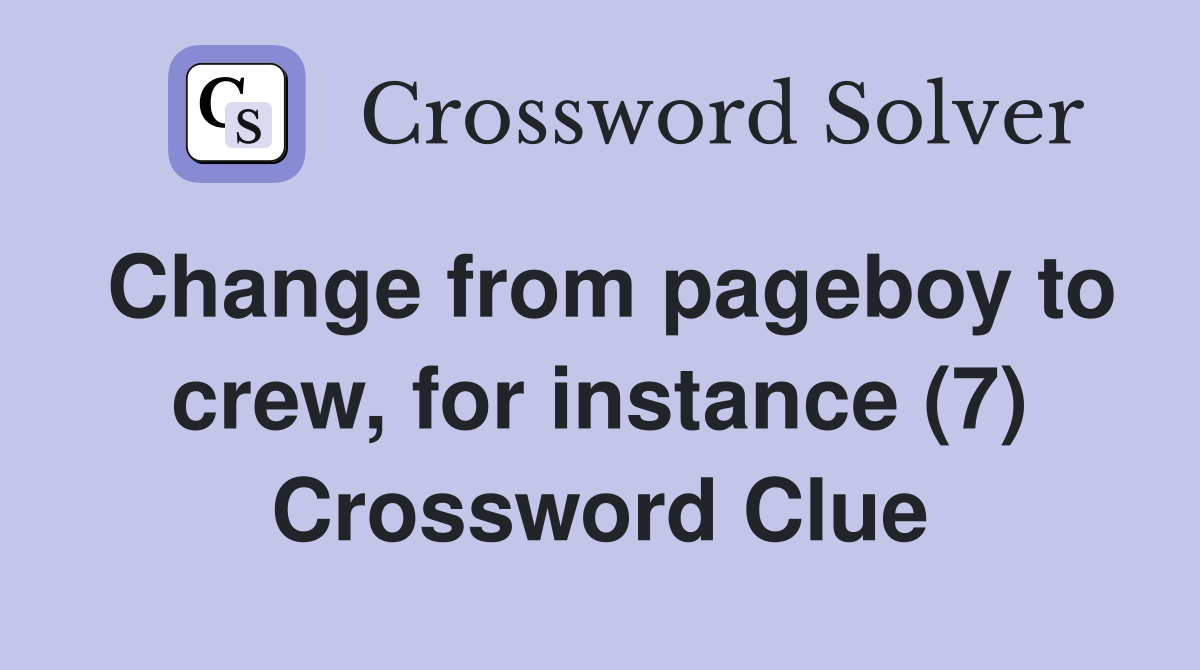 Change from pageboy to crew, for instance (7) Crossword Clue