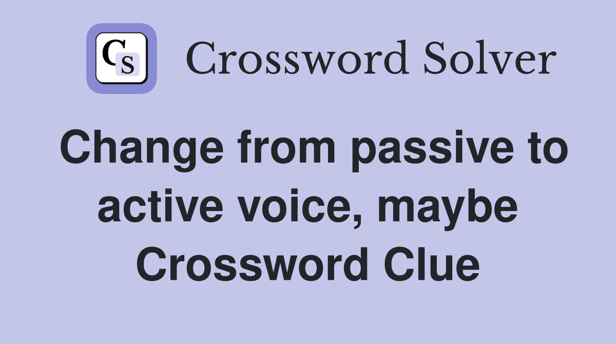Change from passive to active voice, maybe Crossword Clue