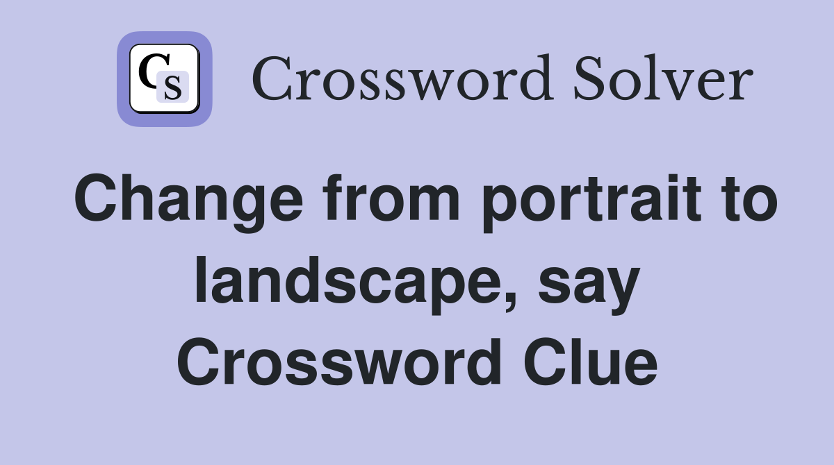 Change from portrait to landscape, say Crossword Clue