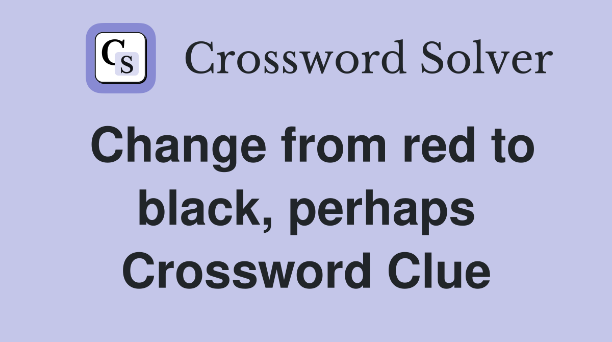 Change from red to black, perhaps Crossword Clue