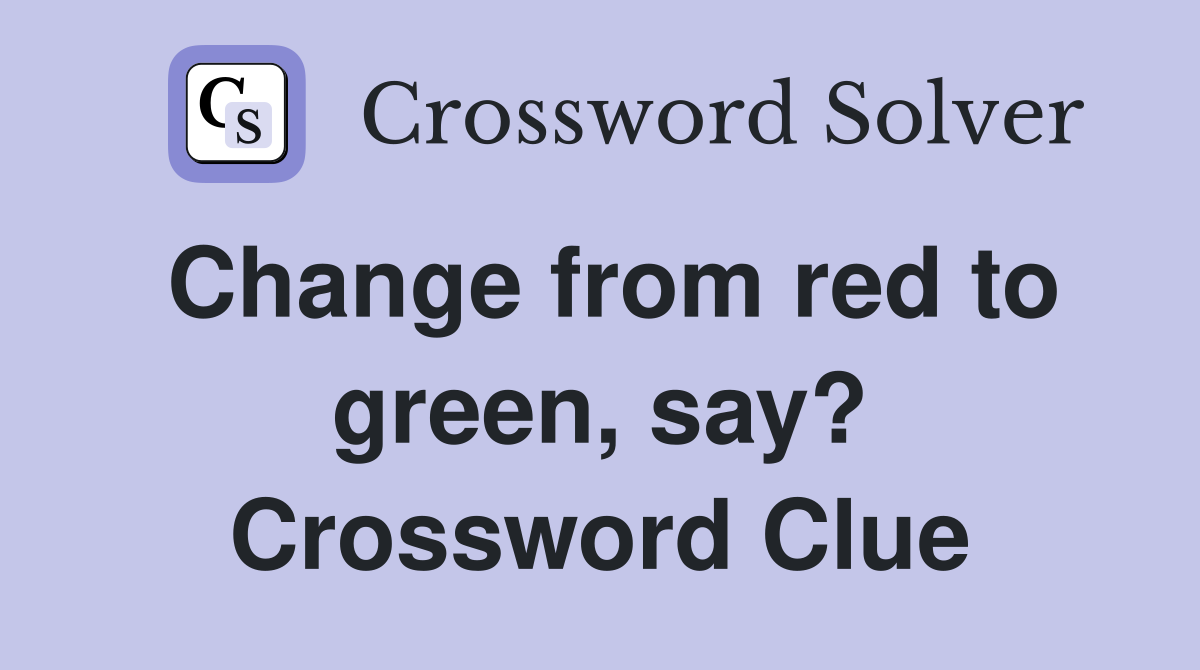 Change from red to green, say? Crossword Clue