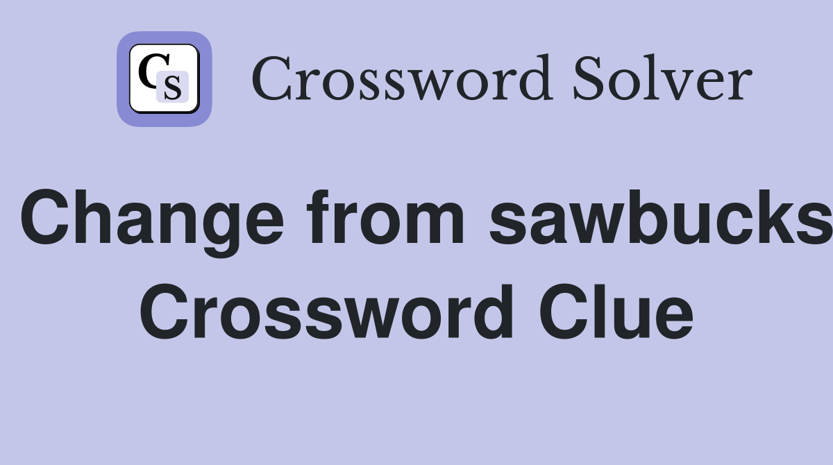 Change from sawbucks Crossword Clue