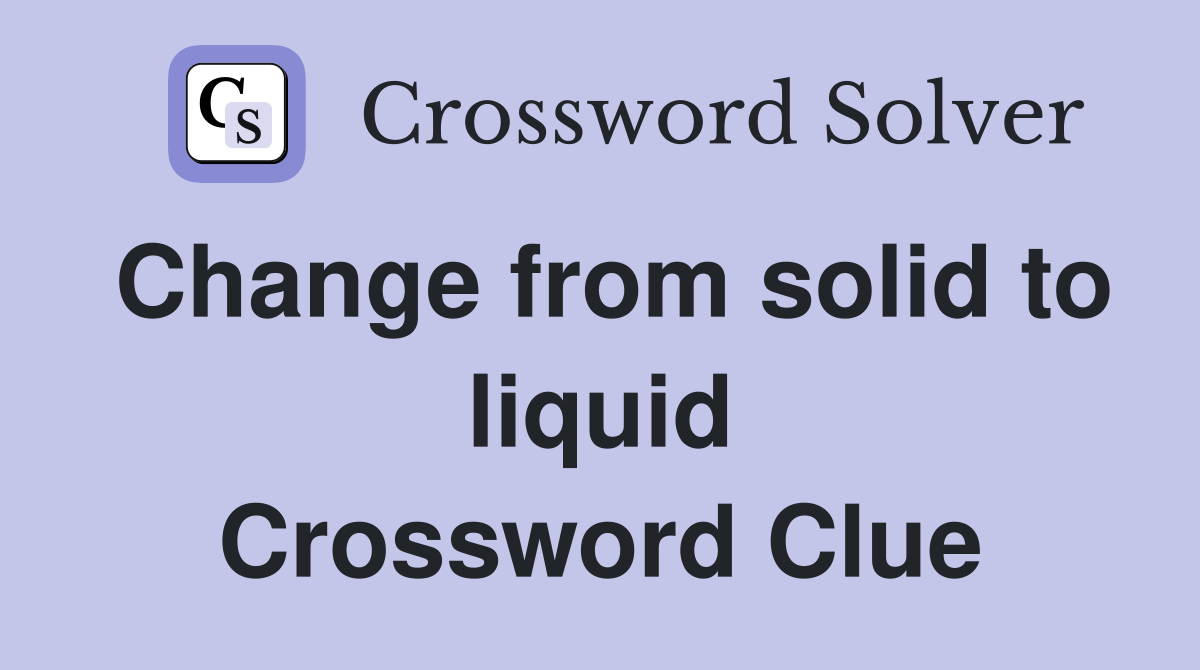 Change from solid to liquid Crossword Clue