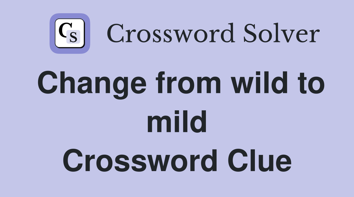 Change from wild to mild Crossword Clue