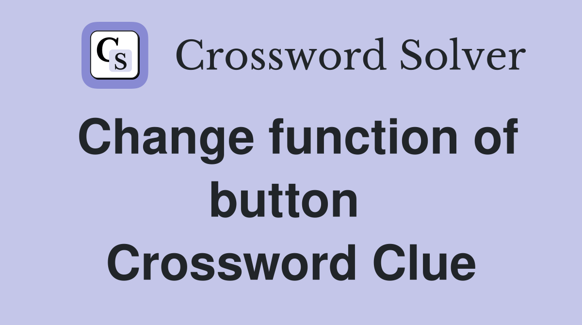 Change function of button  Crossword Clue