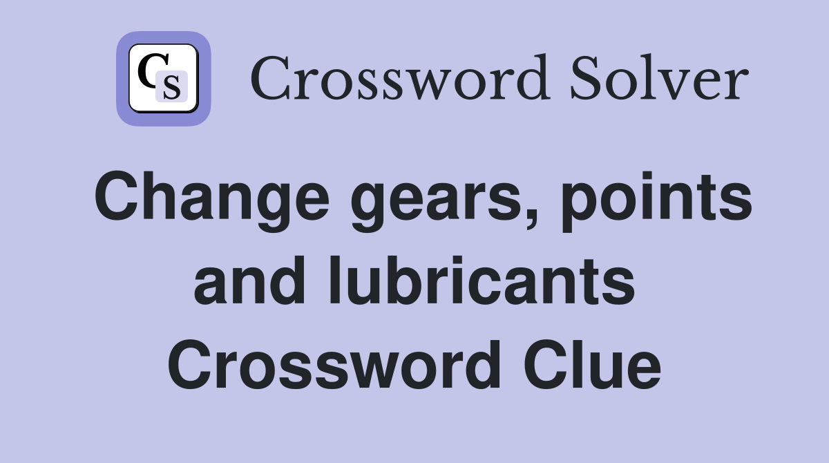 Change gears, points and lubricants Crossword Clue