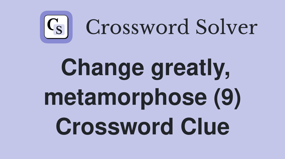 Change greatly, metamorphose (9) Crossword Clue