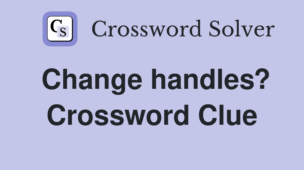 Change handles? Crossword Clue