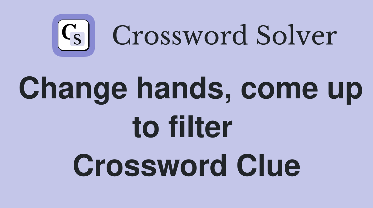 Change hands, come up to filter  Crossword Clue