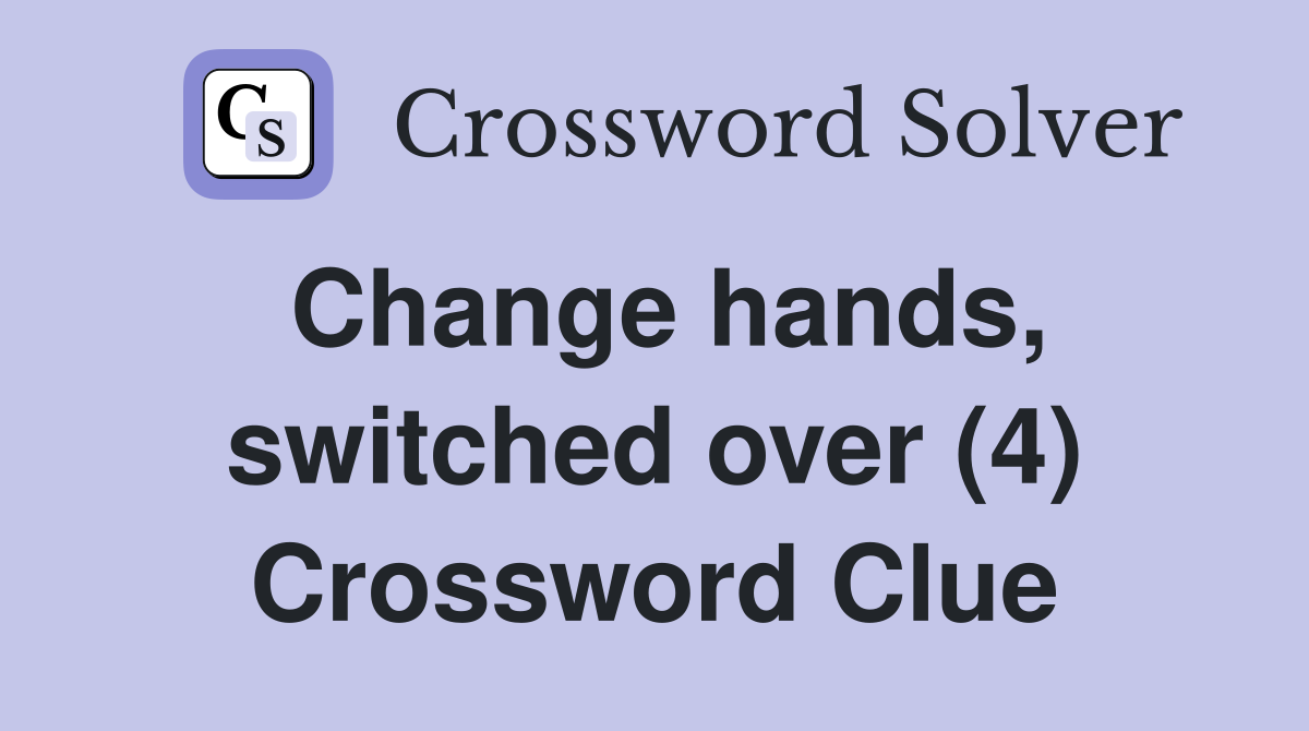 Change hands, switched over (4) Crossword Clue