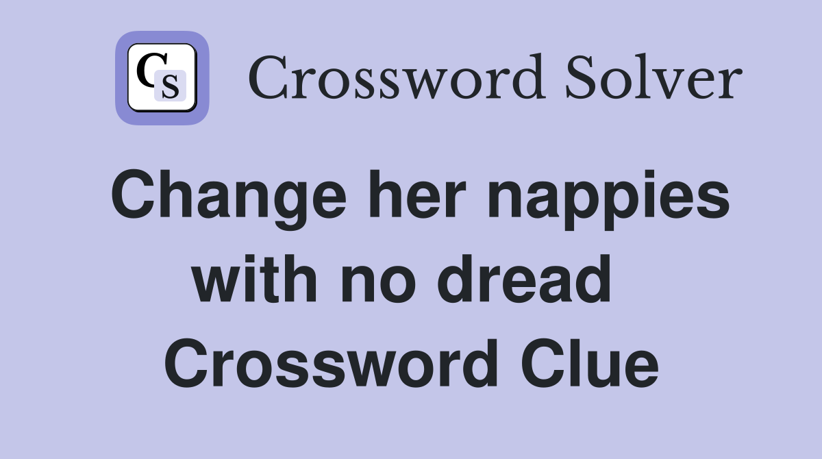 Change her nappies with no dread  Crossword Clue
