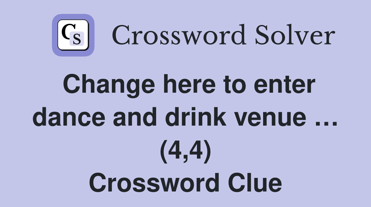 Change here to enter dance and drink venue … (4,4) Crossword Clue