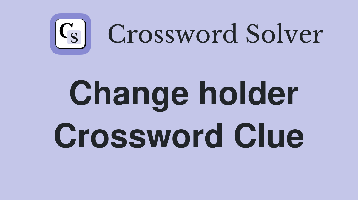 Change holder Crossword Clue