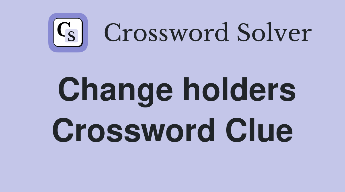Change holders Crossword Clue