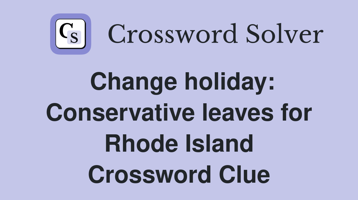 Change holiday: Conservative leaves for Rhode Island Crossword Clue