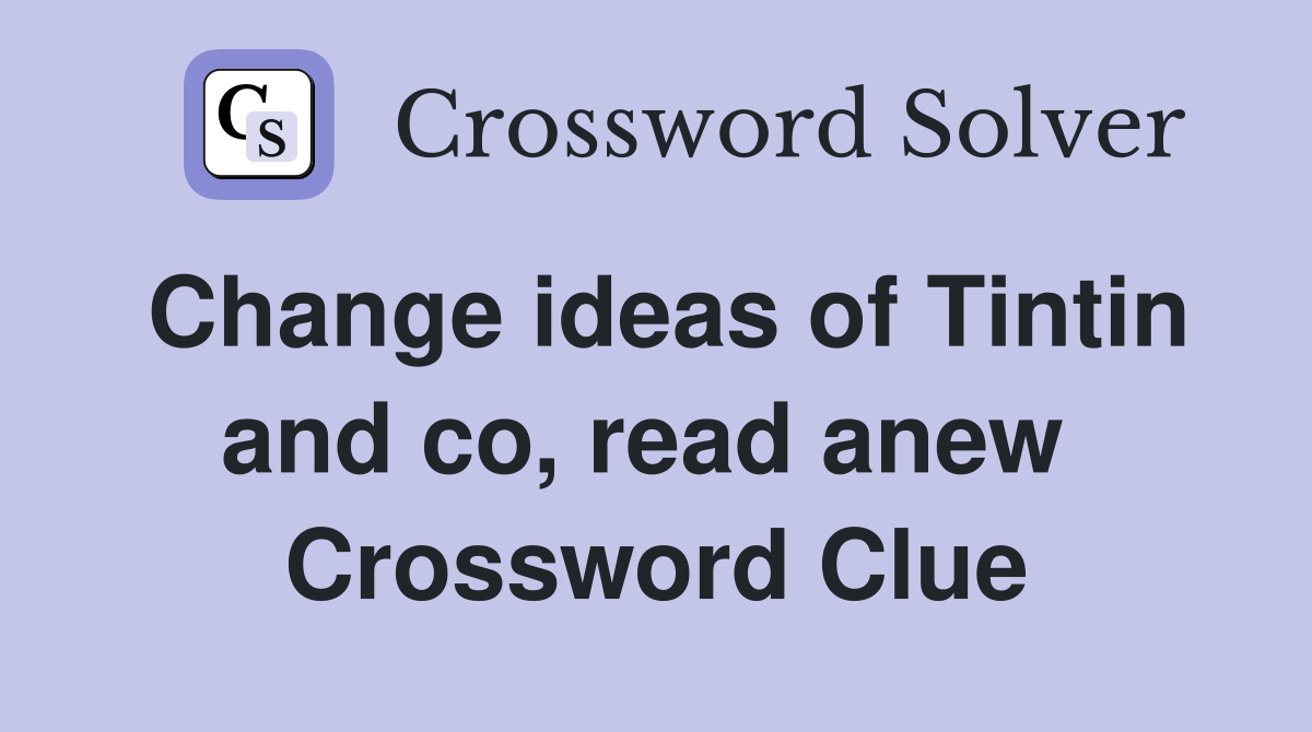Change ideas of Tintin and co, read anew  Crossword Clue