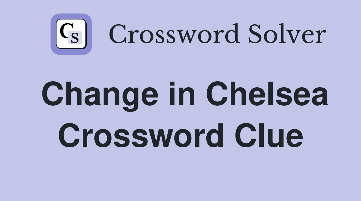 Change in Chelsea Crossword Clue
