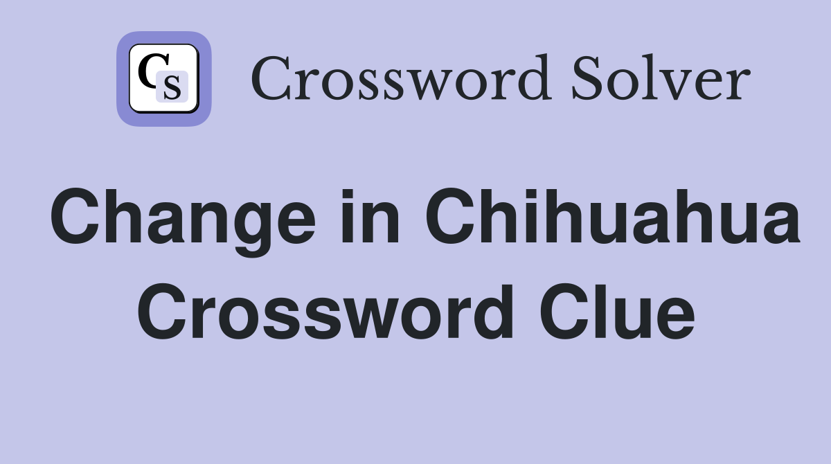 Change in Chihuahua Crossword Clue