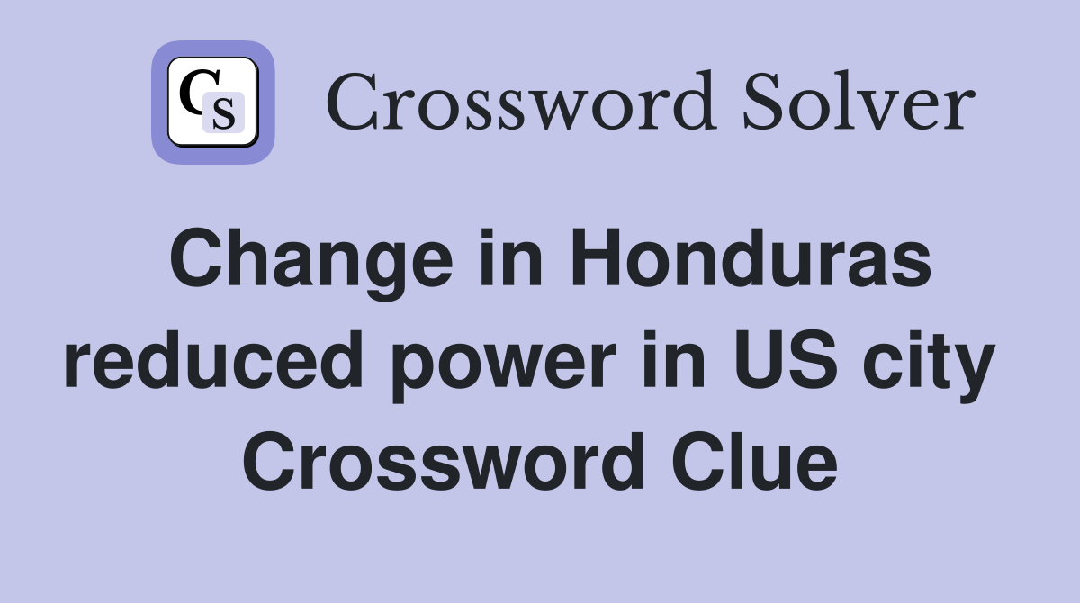 Change in Honduras reduced power in US city  Crossword Clue