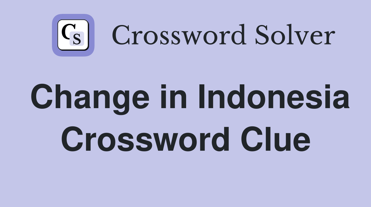 Change in Indonesia Crossword Clue