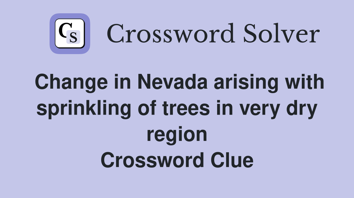 Change in Nevada arising with sprinkling of trees in very dry region Crossword Clue
