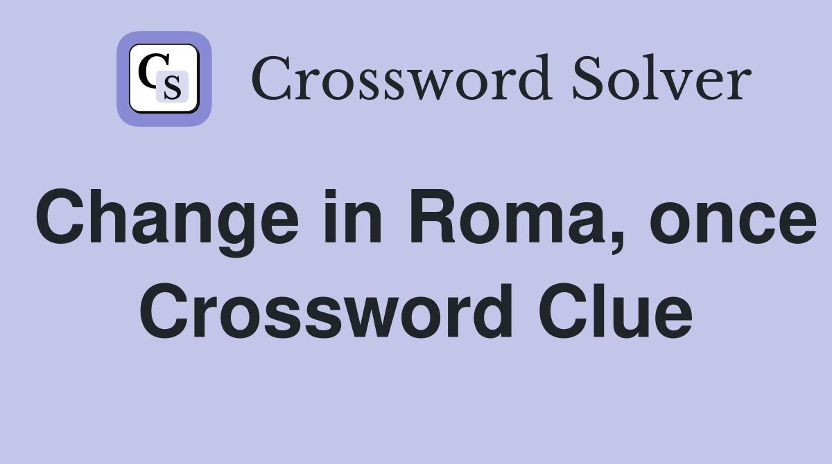 Change in Roma, once Crossword Clue